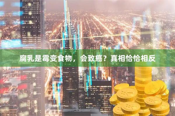 腐乳是霉变食物，会致癌？真相恰恰相反