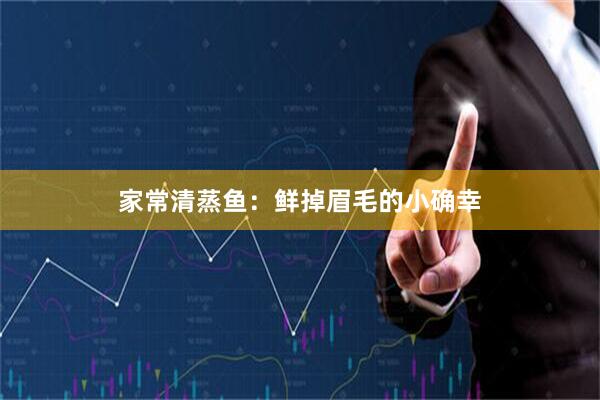 家常清蒸鱼：鲜掉眉毛的小确幸