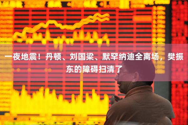 一夜地震！丹顿、刘国梁、默罕纳迪全离场，樊振东的障碍扫清了